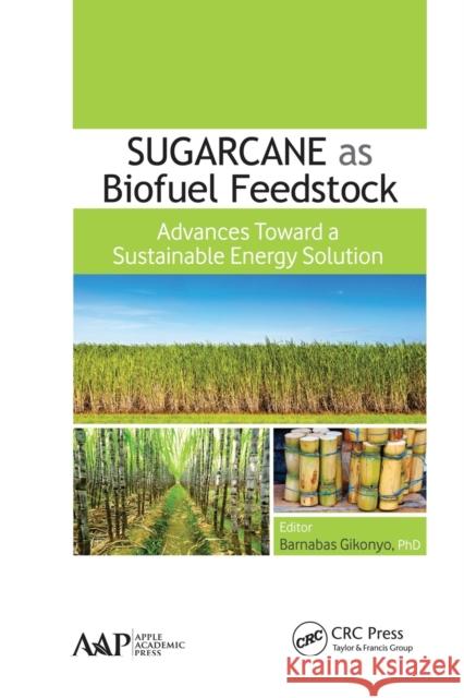 Sugarcane as Biofuel Feedstock: Advances Toward a Sustainable Energy Solution Barnabas Gikonyo 9781774635506 Apple Academic Press