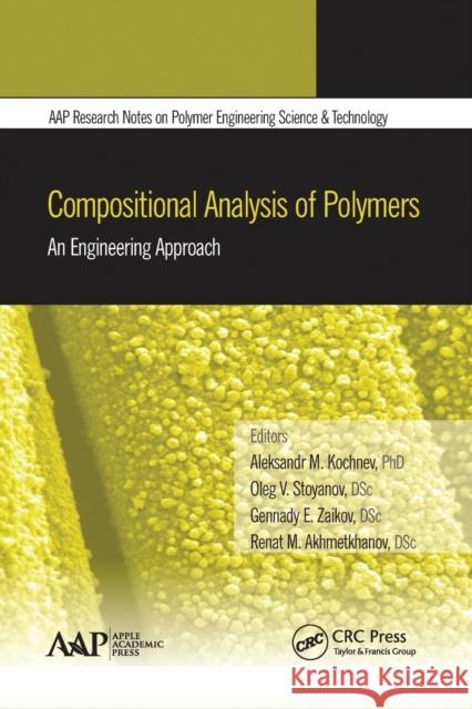 Compositional Analysis of Polymers: An Engineering Approach Aleksandr M. Kochnev Oleg V. Stoyanov Gennady E. Zaikov 9781774635629