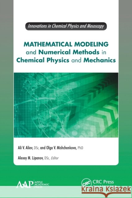 Mathematical Modeling and Numerical Methods in Chemical Physics and Mechanics Ali V. Aliev Olga V. Mishchenkova Alexey M. Lipanov 9781774635650 Apple Academic Press