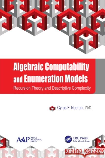Algebraic Computability and Enumeration Models: Recursion Theory and Descriptive Complexity Cyrus F. Nourani 9781774635759 Apple Academic Press