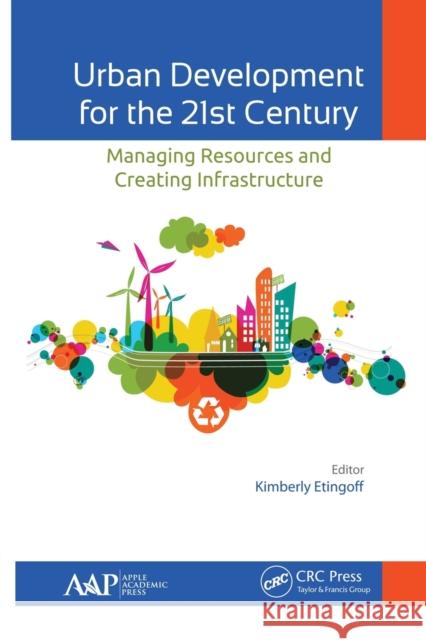 Urban Development for the 21st Century: Managing Resources and Creating Infrastructure Kimberly Etingoff 9781774635780 Apple Academic Press