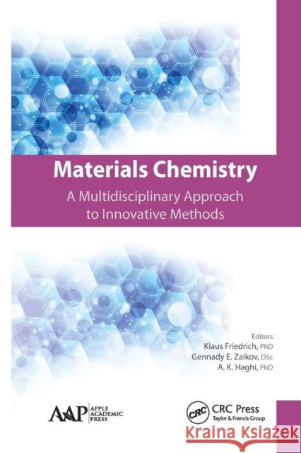 Materials Chemistry: A Multidisciplinary Approach to Innovative Methods Klaus Friedrich Gennady E. Zaikov A. K. Haghi 9781774635797 Apple Academic Press