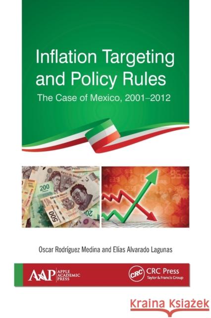 Inflation Targeting and Policy Rules: The Case of Mexico, 2001-2012 Oscar R. Medina Elias A. Laguna 9781774635834 Apple Academic Press