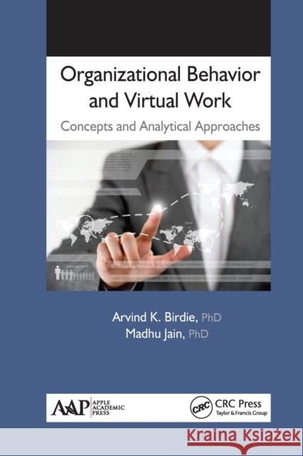 Organizational Behavior and Virtual Work: Concepts and Analytical Approaches Arvind K. Birdie Madhu Jain 9781774635896 Apple Academic Press