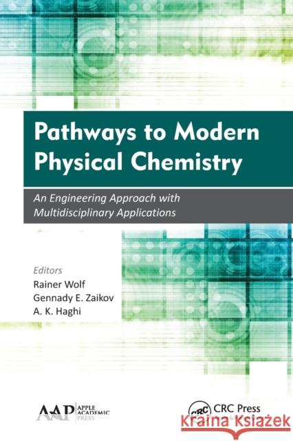 Pathways to Modern Physical Chemistry: An Engineering Approach with Multidisciplinary Applications Rainer Wolf Gennady E. Zaikov A. K. Haghi 9781774636039 Apple Academic Press
