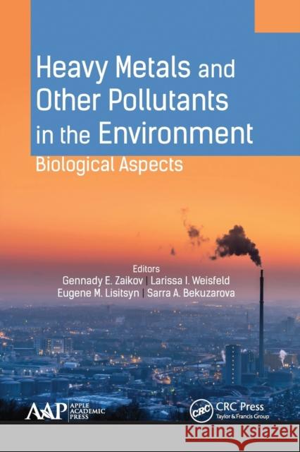 Heavy Metals and Other Pollutants in the Environment: Biological Aspects Gennady E. Zaikov Larissa I. Weisfeld Eugene M. Lisitsyn 9781774636305