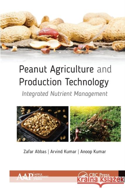 Peanut Agriculture and Production Technology: Integrated Nutrient Management Zafar Abbas Arvind Kumar Anoop Kumar 9781774636343 Apple Academic Press