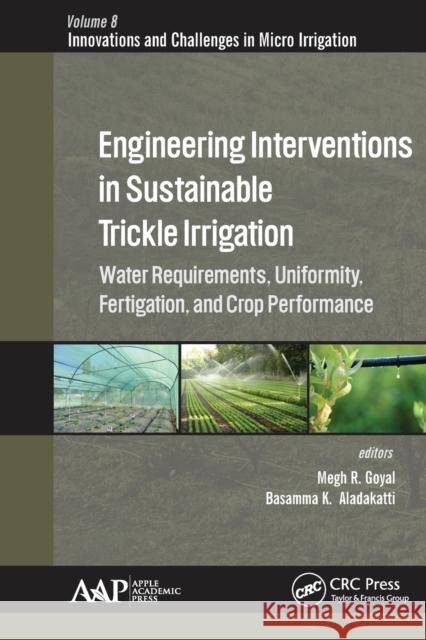 Engineering Interventions in Sustainable Trickle Irrigation: Irrigation Requirements and Uniformity, Fertigation, and Crop Performance Megh R. Goyal Basamma K. Aladakatti 9781774636398 Apple Academic Press
