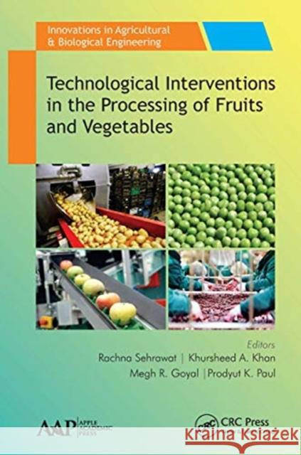 Technological Interventions in the Processing of Fruits and Vegetables Rachna Sehrawat Khursheed A. Khan Megh R. Goyal 9781774636459 Apple Academic Press