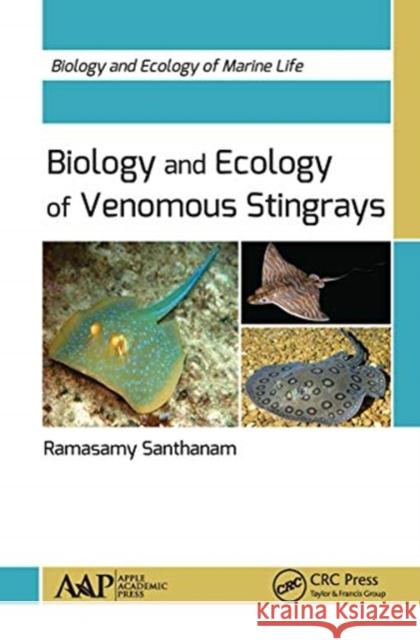 Biology and Ecology of Venomous Stingrays: Biology and Ecology of Marine Life Santhanam, Ramasamy 9781774636688