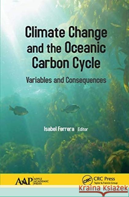 Climate Change and the Oceanic Carbon Cycle: Variables and Consequences Isabel Ferrera 9781774636695