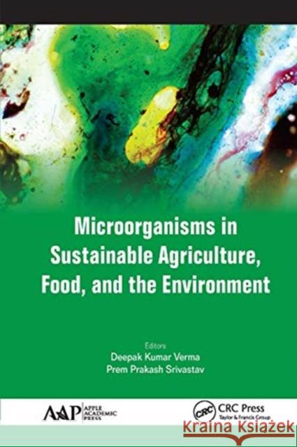Microorganisms in Sustainable Agriculture, Food, and the Environment Deepak Kumar Verma Prem Prakash Srivastav 9781774636923 Apple Academic Press