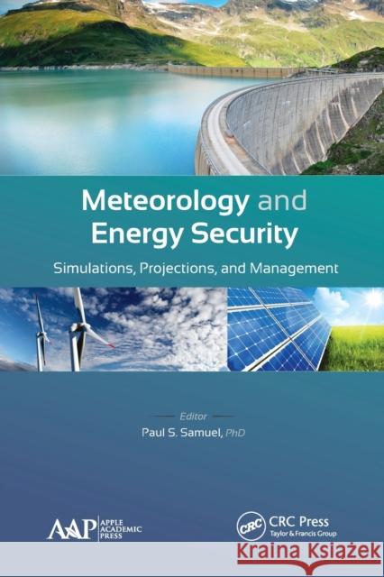 Meteorology and Energy Security: Simulations, Projections, and Management Paul S. Samuel 9781774637098 Apple Academic Press