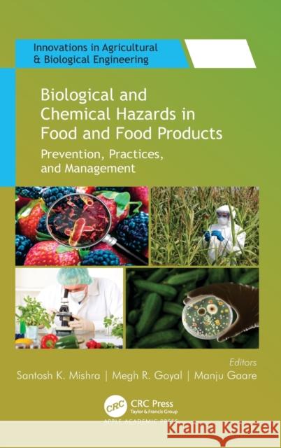 Biological and Chemical Hazards in Food and Food Products: Prevention, Practices, and Management Santosh K. Mishra Megh R. Goyal Manju Gaare 9781774637135 Apple Academic Press