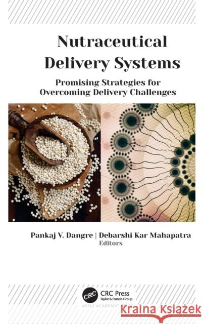 Nutraceutical Delivery Systems: Promising Strategies for Overcoming Delivery Challenges Pankaj V. Dangre Debarshi Kar Mahapatra 9781774637166 Apple Academic Press