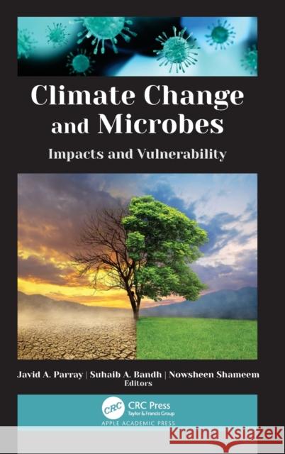 Climate Change and Microbes: Impacts and Vulnerability Javid A. Parray Suhaib A. Bandh Nowsheen Shameem 9781774637210 Apple Academic Press