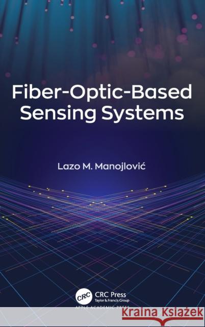 Fiber-Optic-Based Sensing Systems Manojlovic, Lazo M. 9781774637241 Apple Academic Press
