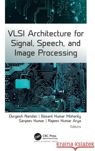 VLSI Architecture for Signal, Speech, and Image Processing: Advances, Challenges, and Potential Nandan, Durgesh 9781774637302 Apple Academic Press Inc.