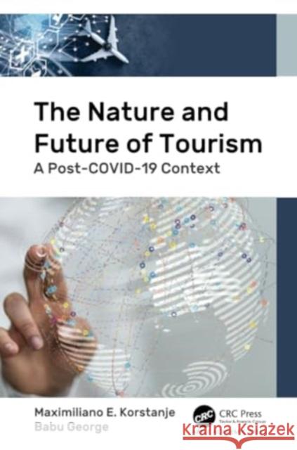 The Nature and Future of Tourism: A Post-Covid-19 Context Maximiliano E. Korstanje Babu George 9781774637340 Apple Academic Press