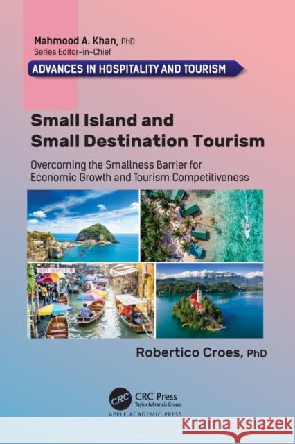 Small Island and Small Destination Tourism: Overcoming the Smallness Barrier for Economic Growth and Tourism Competitiveness Robertico Croes 9781774637357 Apple Academic Press