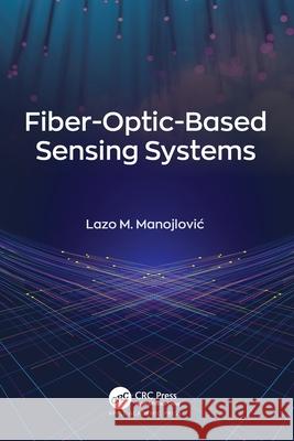 Fiber-Optic-Based Sensing Systems Lazo M. Manojlovic 9781774637364