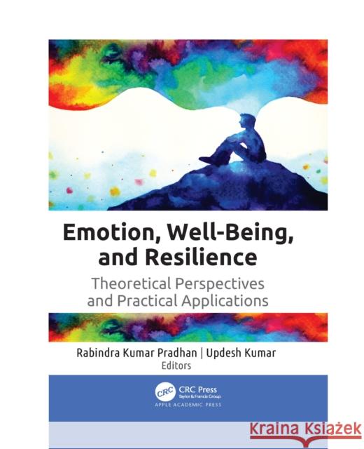 Emotion, Well-Being, and Resilience: Theoretical Perspectives and Practical Applications Rabindra Kuma Updesh Kumar 9781774637593 Apple Academic Press