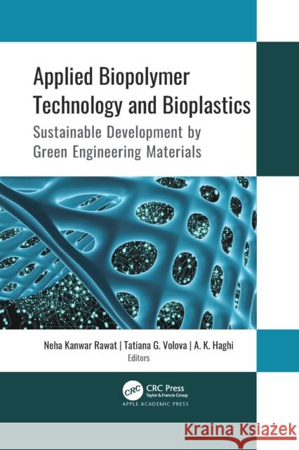Applied Biopolymer Technology and Bioplastics: Sustainable Development by Green Engineering Materials Neha Kanwa Tatiana G. Volova A. K. Haghi 9781774637746 Apple Academic Press