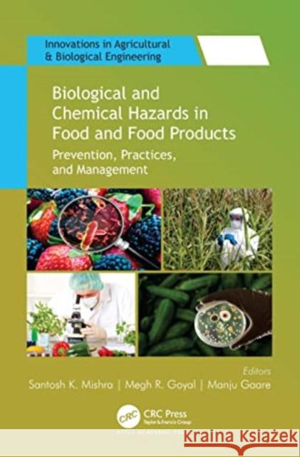 Biological and Chemical Hazards in Food and Food Products: Prevention, Practices, and Management Santosh K. Mishra Megh R. Goyal Manju Gaare 9781774637982 Apple Academic Press