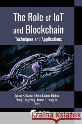 The Role of Iot and Blockchain: Techniques and Applications Sanjay K. Kuanar Brojo Kishore Mishra Sheng-Lung Peng 9781774638101 Apple Academic Press