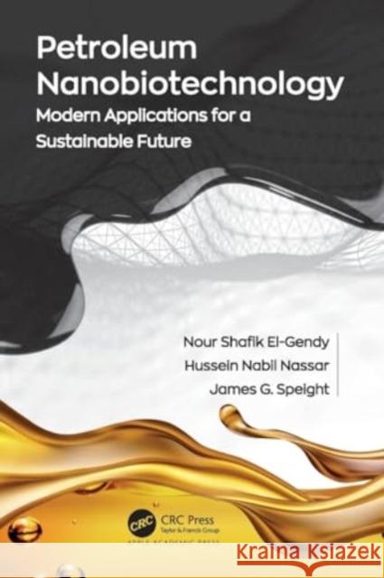 Petroleum Nanobiotechnology: Modern Applications for a Sustainable Future Nour Shafik El-Gendy Hussein Nabil Nassar James G. Speight 9781774638262 Apple Academic Press