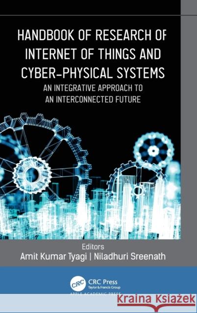 Handbook of Research of Internet of Things and Cyber-Physical Systems: An Integrative Approach to an Interconnected Future Amit Kumar Tyagi Niladhuri Sreenath 9781774638347 Apple Academic Press