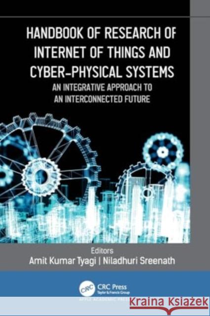 Handbook of Research of Internet of Things and Cyber-Physical Systems: An Integrative Approach to an Interconnected Future Amit Kumar Tyagi Niladhuri Sreenath 9781774638354 Apple Academic Press