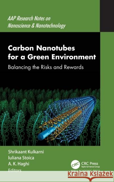 Carbon Nanotubes for a Green Environment: Balancing the Risks and Rewards Shrikaant Kulkarni Iuliana Stoica A. K. Haghi 9781774638620 Apple Academic Press