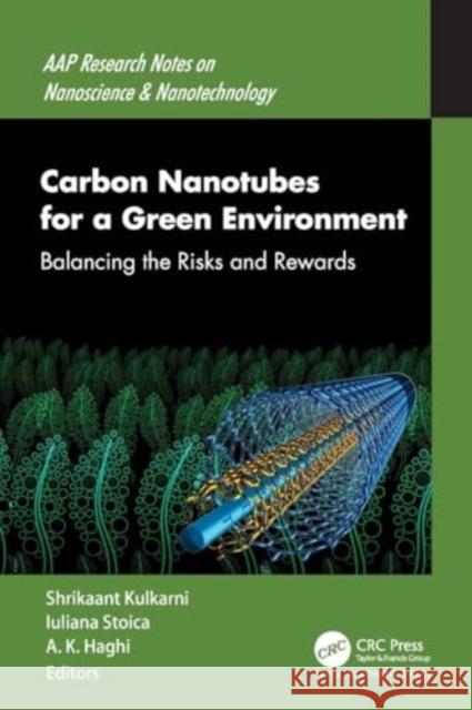 Carbon Nanotubes for a Green Environment: Balancing the Risks and Rewards Shrikaant Kulkarni Iuliana Stoica A. K. Haghi 9781774638637 Apple Academic Press