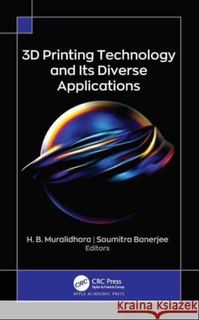 3D Printing Technology and Its Diverse Applications H. B. Muralidhara Soumitra Banerjee 9781774638804 Apple Academic Press