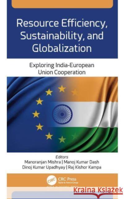 Resource Efficiency, Sustainability, and Globalization: Exploring India-European Union Cooperation Manoranjan Mishra Manoj Kumar Dash Dinoj Kumar Upadhyay 9781774638828 Apple Academic Press