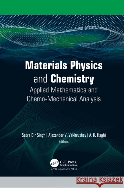 Materials Physics and Chemistry: Applied Mathematics and Chemo-Mechanical Analysis Satya Bir Singh Alexander V. Vakhrushev A. K. Haghi 9781774639078
