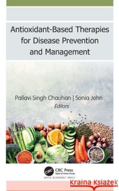 Antioxidant-Based Therapies for Disease Prevention and Management Pallavi Singh Chauhan Sonia Johri 9781774639092 Apple Academic Press