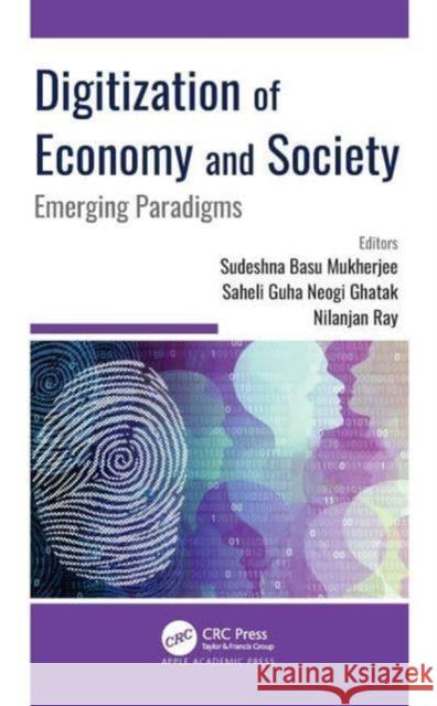 Digitization of Economy and Society: Emerging Paradigms Sudeshna Basu Mukherjee Saheli Guha Neogi Ghatak Nilanjan Ray 9781774639108 Apple Academic Press