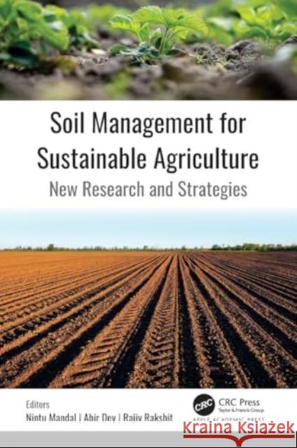 Soil Management for Sustainable Agriculture: New Research and Strategies Nintu Mandal Abir Dey Rajiv Rakshit 9781774639139 Apple Academic Press