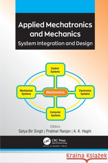 Applied Mechatronics and Mechanics: System Integration and Design Satya Bir Singh Prabhat Ranjan A. K. Haghi 9781774639160 Apple Academic Press Inc.