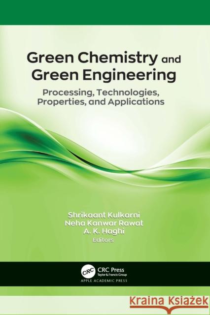 Green Chemistry and Green Engineering: Processing, Technologies, Properties, and Applications Shrikaant Kulkarni Neha Kanwa A. K. Haghi 9781774639221 Apple Academic Press