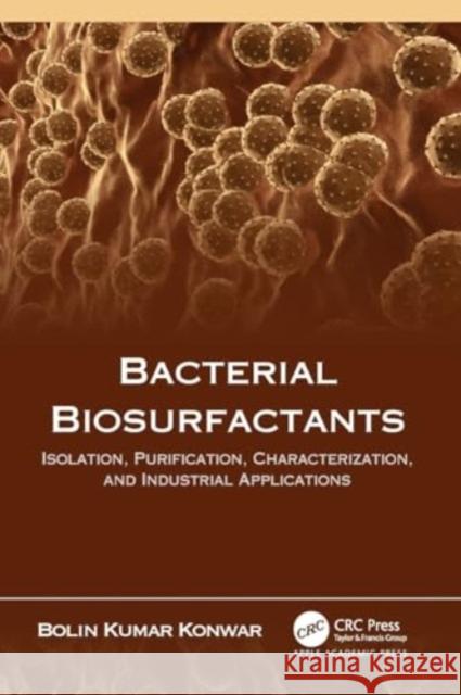 Bacterial Biosurfactants: Isolation, Purification, Characterization, and Industrial Applications Bolin Kumar Konwar 9781774639313 Apple Academic Press