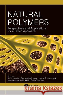 Natural Polymers: Perspectives and Applications for a Green Approach Jissy Jacob Fernando Gomes J?zef T. Haponiuk 9781774639375 Apple Academic Press