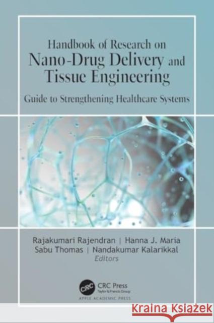 Handbook of Research on Nano-Drug Delivery and Tissue Engineering: Guide to Strengthening Healthcare Systems Rajakumari Rajendran Hanna J. Maria Sabu Thomas 9781774639412 Apple Academic Press