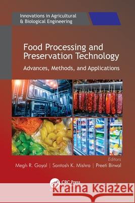 Food Processing and Preservation Technology: Advances, Methods, and Applications Megh R. Goyal Santosh K. Mishra Preeti Birwal 9781774639467