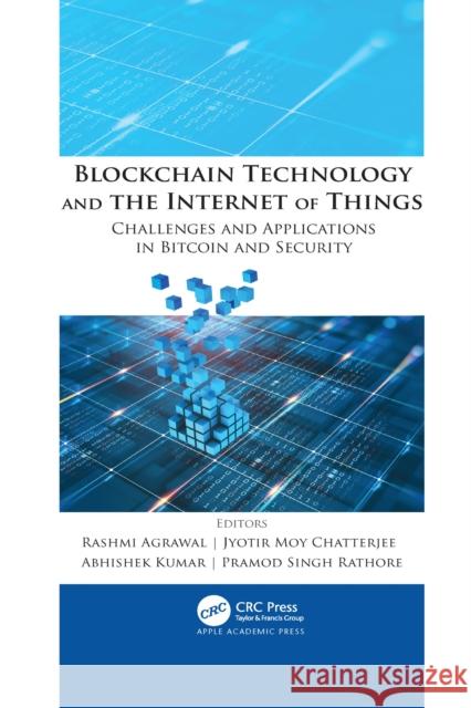 Blockchain Technology and the Internet of Things: Challenges and Applications in Bitcoin and Security Rashmi Agrawal Jyotir Moy Chatterjee Abhishek Kumar 9781774639603 Apple Academic Press