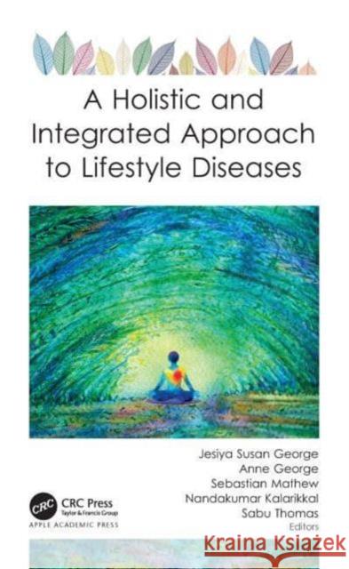 A Holistic and Integrated Approach to Lifestyle Diseases Jesiya Susan George Anne George Sebastian Mathew 9781774639719 Apple Academic Press