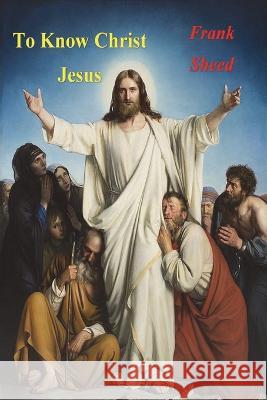 To Know Christ Jesus Frank Sheed   9781774640128 Must Have Books