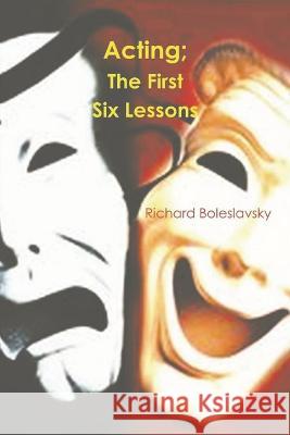 Acting: The First Six Lessons Richard Boleslavsky 9781774641330 Must Have Books